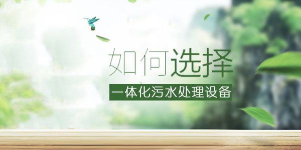 如何選擇一體化污水處理設備